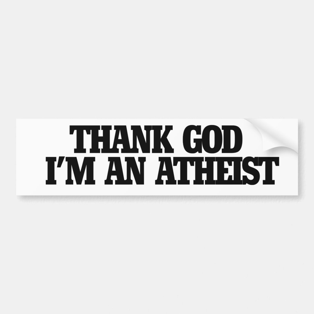 Thank god I'm an atheist Bumper Sticker | Zazzle