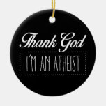 Thank God I&#39;m An Atheist Ceramic Ornament at Zazzle