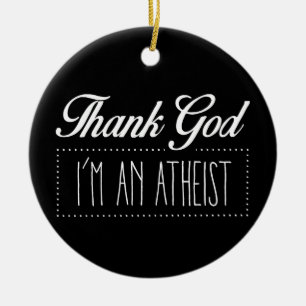 Thank God I'm an Atheist Ceramic Ornament