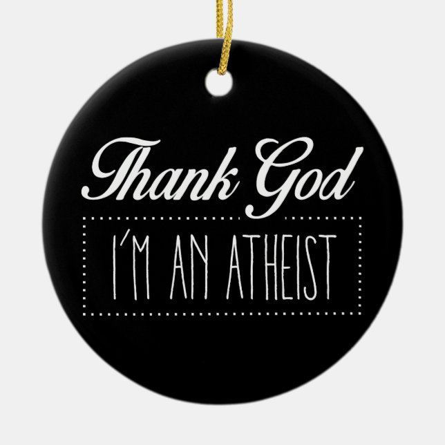 Thank God I'm an Atheist Ceramic Ornament (Front)