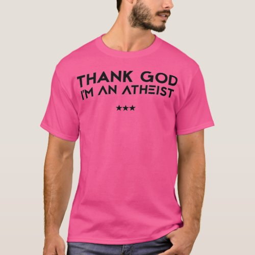 Thank God Im An Atheist _ Funny Atheist Humor T_Shirt