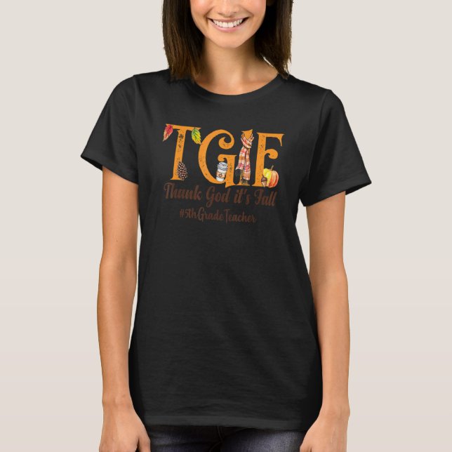 Thank God It's Fall  Tgif  5th Grade Teacher  Autu T-Shirt (Front)