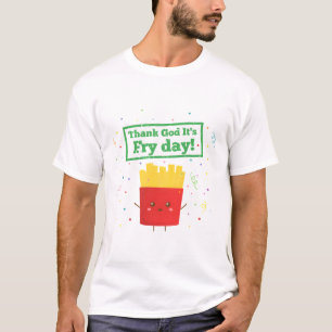 Thank God Its Fry Day, Fries Pun Humor T-Shirt