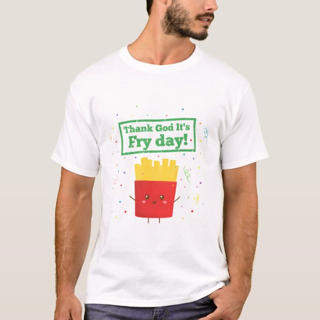 Thank God Its Fry Day, Fries Pun Humor T-Shirt (Front)