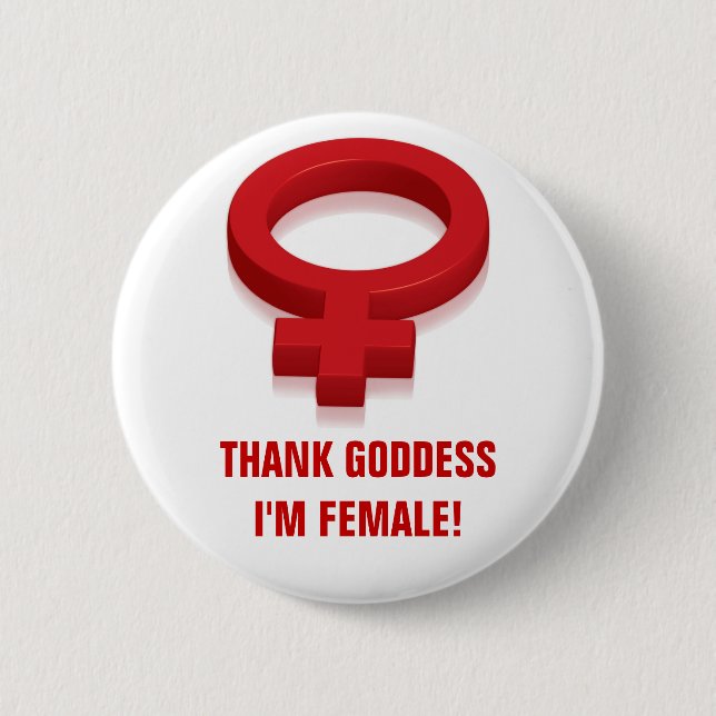 THANK GODDESS I'M FEMALE PINBACK BUTTON (Front)