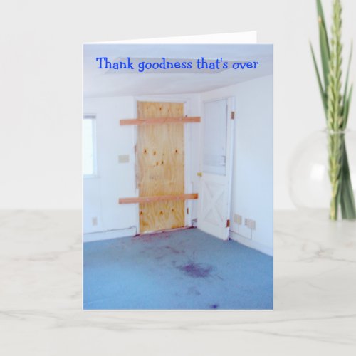 Thank goodness thats over boarded up door thank you card