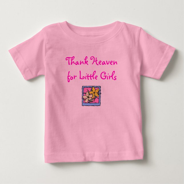 Thank Heaven, for Little Girls Baby T-Shirt (Front)