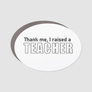 Thank me, I raised a teacher Car Magnet