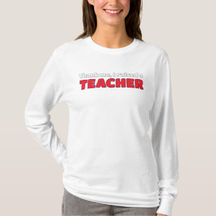 Thank me, I raised a teacher T-Shirt