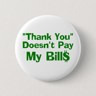 Thank You Doesn't Pay My Bil$ Pinback Button