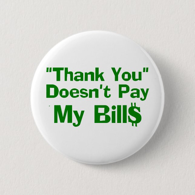 Thank You Doesn't Pay My Bills Pinback Button (Front)