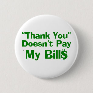 Thank You Doesn't Pay My Bills Pinback Button