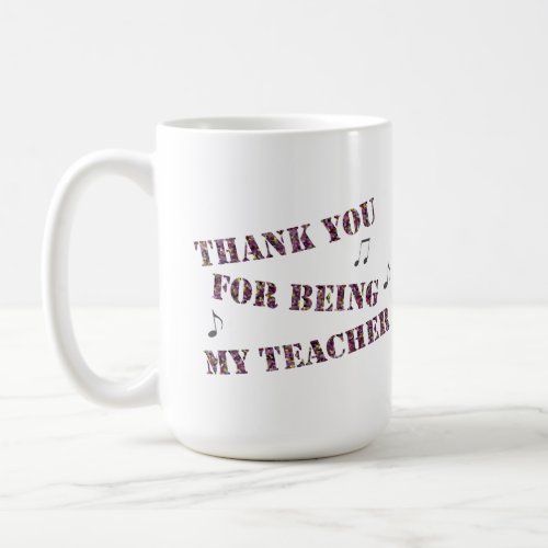 Thank you For Being My Music Teacher Appreciation Coffee Mug