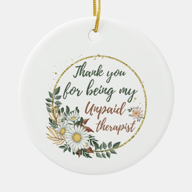 Thank You for Being My unpaid Therapist  Ceramic Ornament (Front)