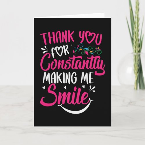 Thank you for Constantly making me Smile Card