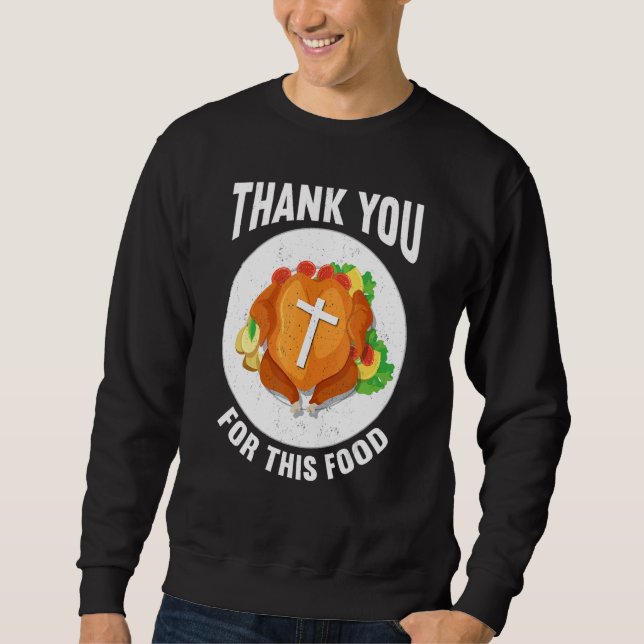 Thank You For Food Faith Thanks Giving  Thanksgivi Sweatshirt (Front)