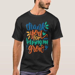 Thank You For Helping Me Grow Teacher End Of Schoo T-Shirt