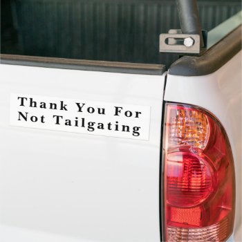Thank You For Not Tailgating (baskerville Bold)  Bumper Sticker by talkingbumpers at Zazzle