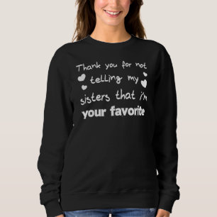 Thank You For Not Telling My Sisters That I'm Your Sweatshirt
