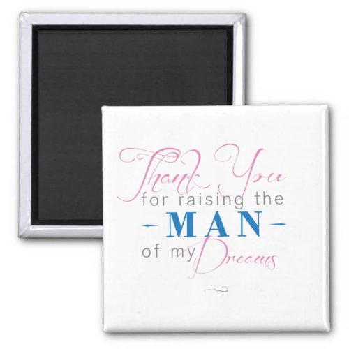 Thank you for Raising the Man of my Dreams Magnet