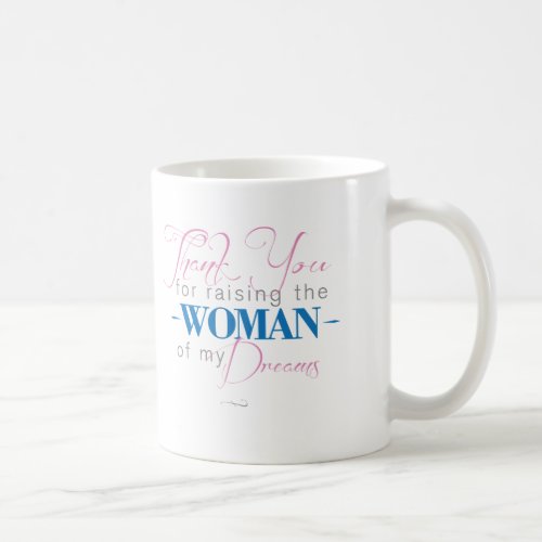 Thank you for Raising the Woman of my Dreams Coffee Mug
