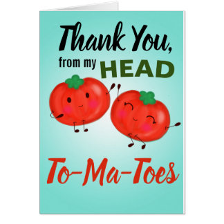 Thank you, from my head to my tomatoes cards