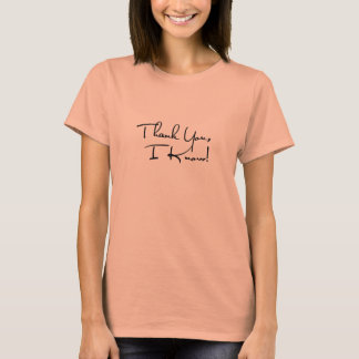 Thank You, I Know! Women's Classic Tee Shirt