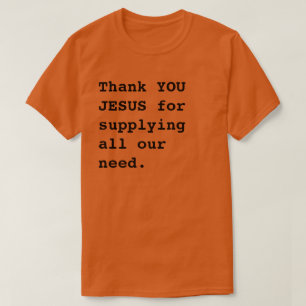 Thank YOU JESUS For Supplying All Our Need. T-Shirt