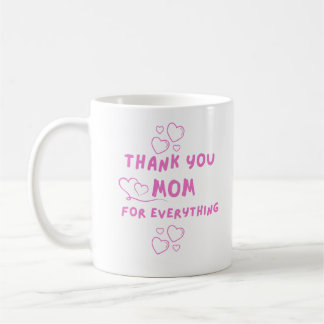 Thank You Mom For Everything Coffee Mug