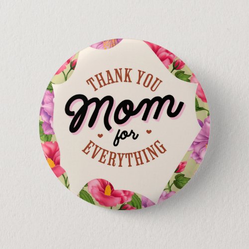 Thank You Mom for Everything Mothers Day Greeting Button