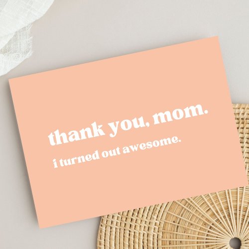 thank you mom I turned out awesome funny peach  Thank You Card