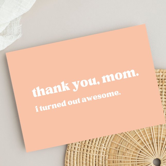 "thank you mom, I turned out awesome" funny peach  Thank You Card (Creator Uploaded)