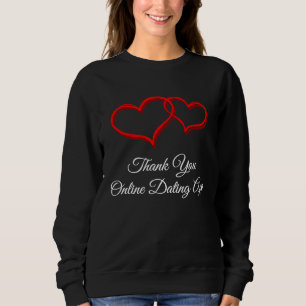 Thank You Online Dating App  Valentines Day Humor Sweatshirt