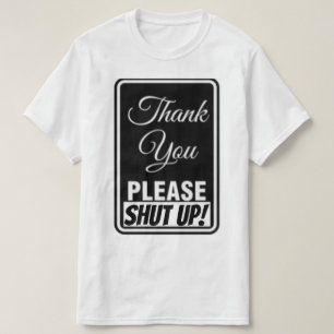 Thank You,...Please Shut Up! T-Shirt