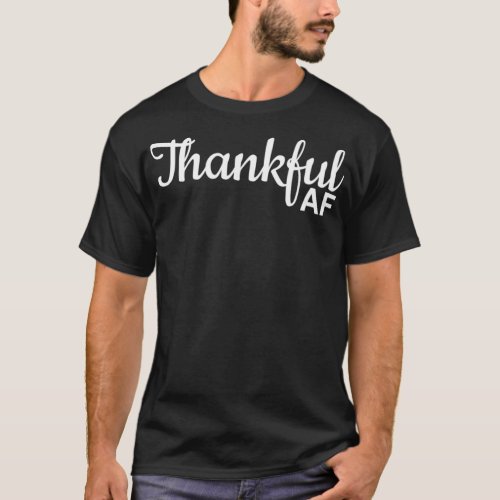 Thankful AF Thanksgiving for men  T_Shirt