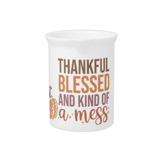 Thankful blessed and kind of a mess  beverage pitcher