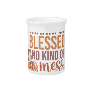 Thankful blessed and kind of a mess  beverage pitcher