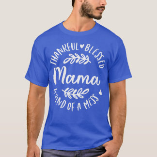 Thankful Blessed And Kind Of A Mess Mama Thanksgiv T-Shirt