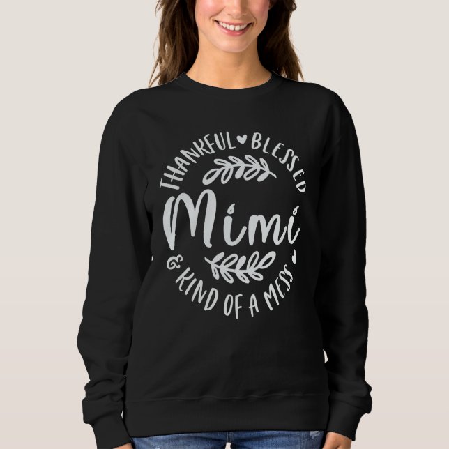Thankful Blessed And Kind Of A Mess Mimi Thanksgiv Sweatshirt (Front)