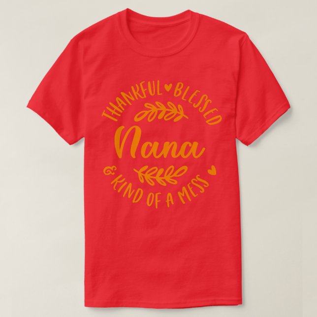 Thankful Blessed And Kind Of A Mess Nana Thanksgiv T-Shirt (Design Front)