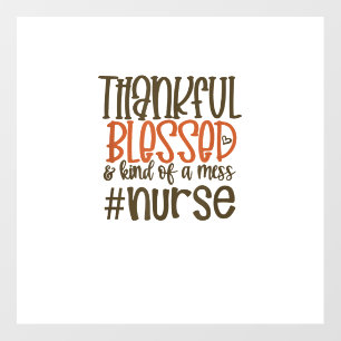 Thankful Blessed And Kind Of A Mess Nurse Thanksgi Wall Decal