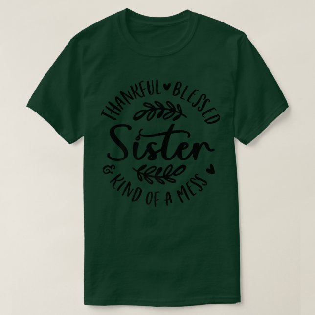 Thankful Blessed And Kind Of A Mess Sister Thanksg T-Shirt (Design Front)