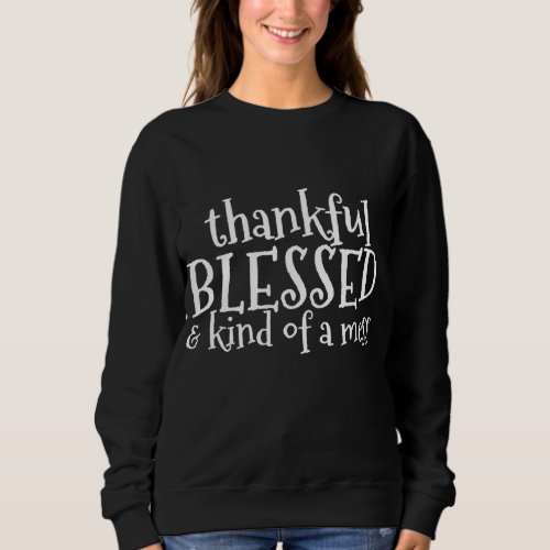 Thankful Blessed and Kind of A Mess Thanksgiving D Sweatshirt