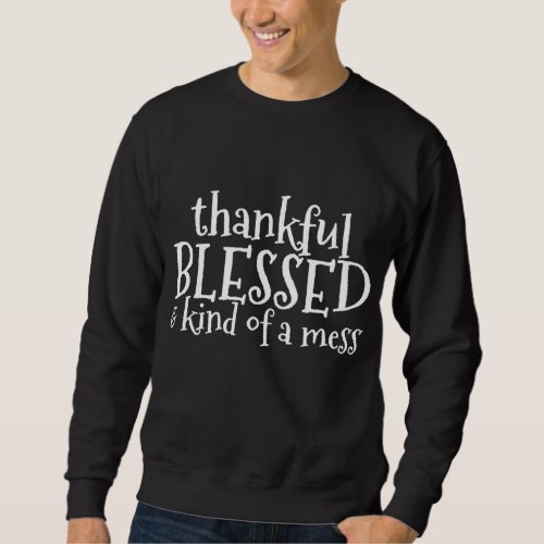 Thankful Blessed and Kind of A Mess Thanksgiving D Sweatshirt