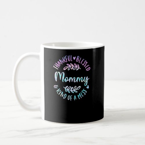 Thankful Blessed Kind Of A Mess One Thankful Mommy Coffee Mug