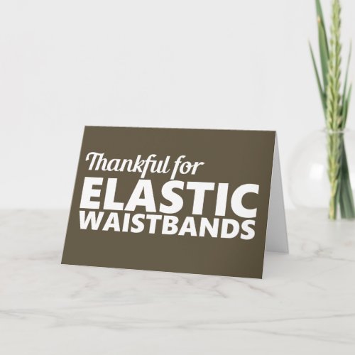 Thankful for Elastic Waistbands Funny Card