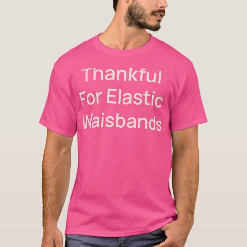 Thankful for Elastic Waists Thanksgiving T_Shirt