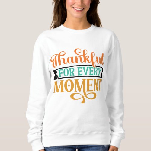 THANKFUL FOR EVERY MOMENT THANKSGIVING SWEATSHIRT