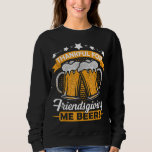 Thankful For Friendsgiving Me Beers Funny Thanksgi Sweatshirt