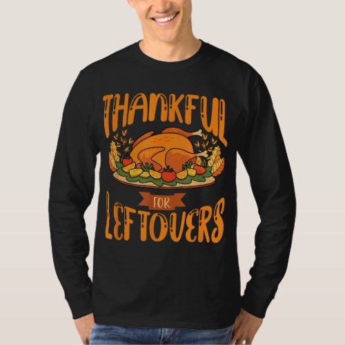 Thankful For Leftovers Thanksgiving Turkey Day Fun T_Shirt